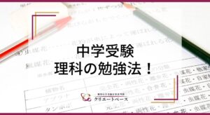 中学受験に向けた理科の勉強法｜暗記だけではつまずく最近の出題傾向と対策