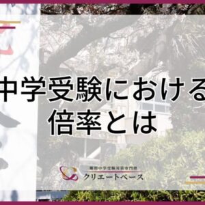 中学受験における倍率とは？本質的な意味と捉え方のポイントを解説