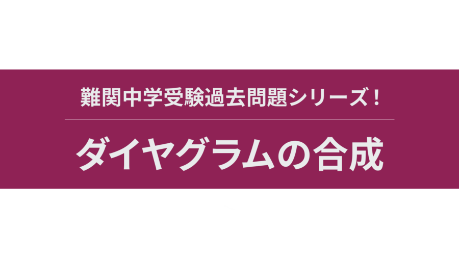 【ダイヤグラムの合成】難関中学算数過去問解説シリーズ